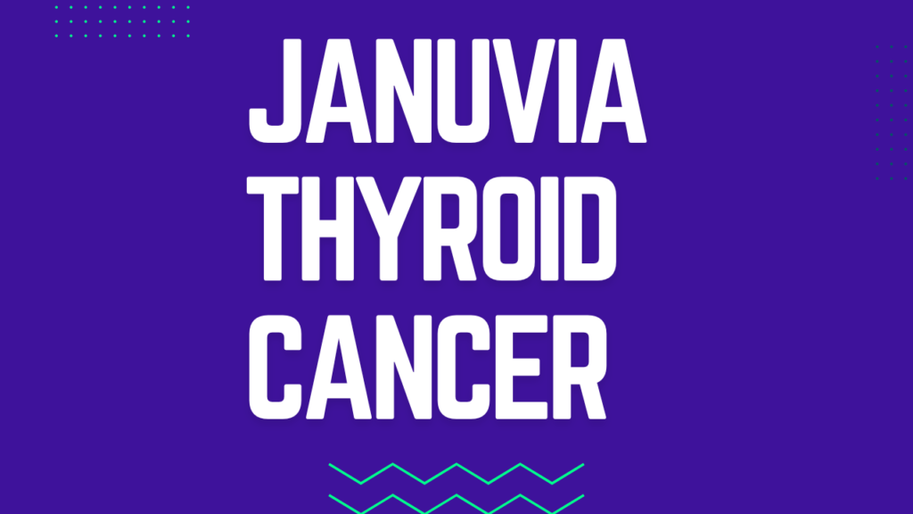 Exploring the Risks of Januvia in Developing Thyroid Cancer